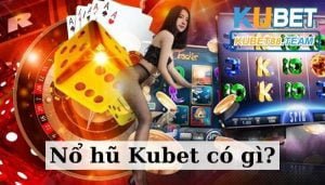 Trò chơi Nổ Hũ tại Kubet đang rất hot hiện nay