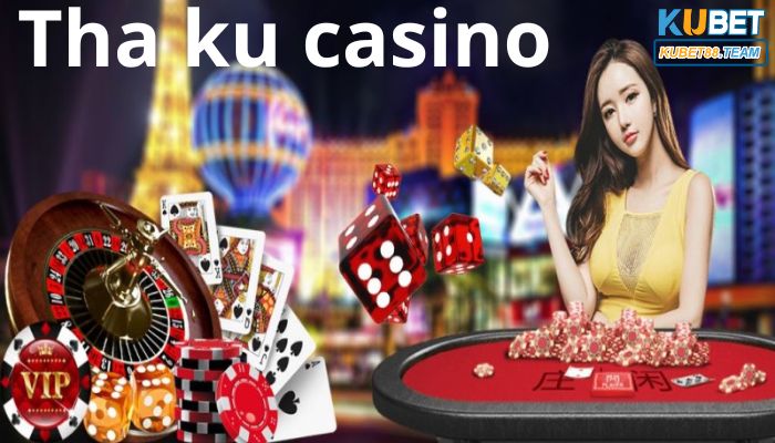 Sơ lược vài nét tổng quan về nhà cái Tha KUCASINO